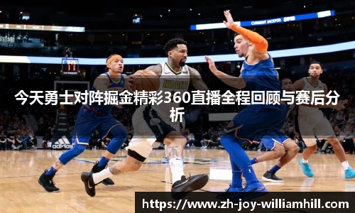 今天勇士对阵掘金精彩360直播全程回顾与赛后分析