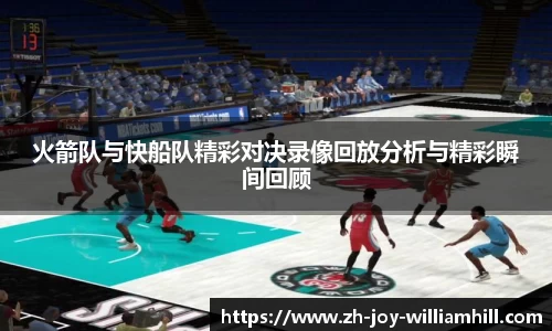 火箭队与快船队精彩对决录像回放分析与精彩瞬间回顾