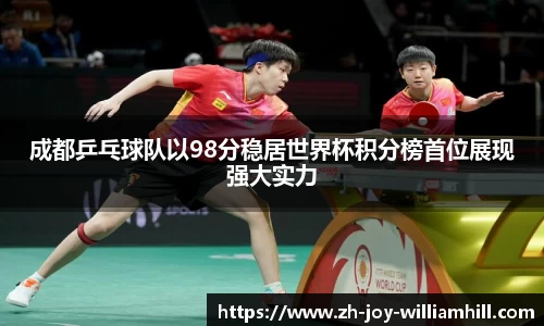 成都乒乓球队以98分稳居世界杯积分榜首位展现强大实力